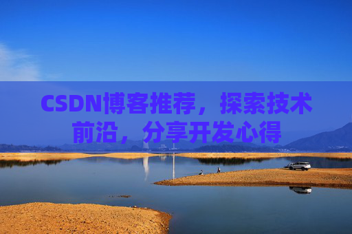 CSDN博客推荐，探索技术前沿，分享开发心得